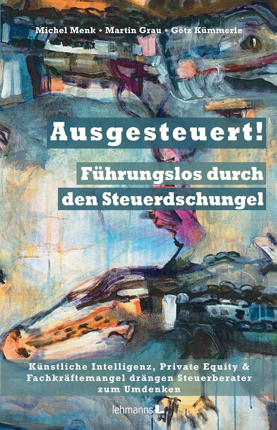 Buchcover: Ausgesteuert! Führungslos durch den Steuerdschungel — Michel Menk, Martin Grau und Götz Kümmerle, Lehmanns Media